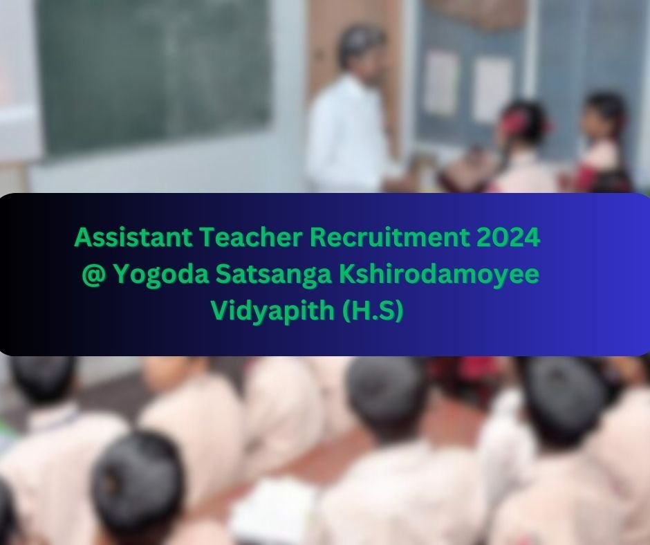 Assistant Teacher Recruitment 2024 @ Yogoda Satsanga Kshirodamoyee Vidyapith (H.S)