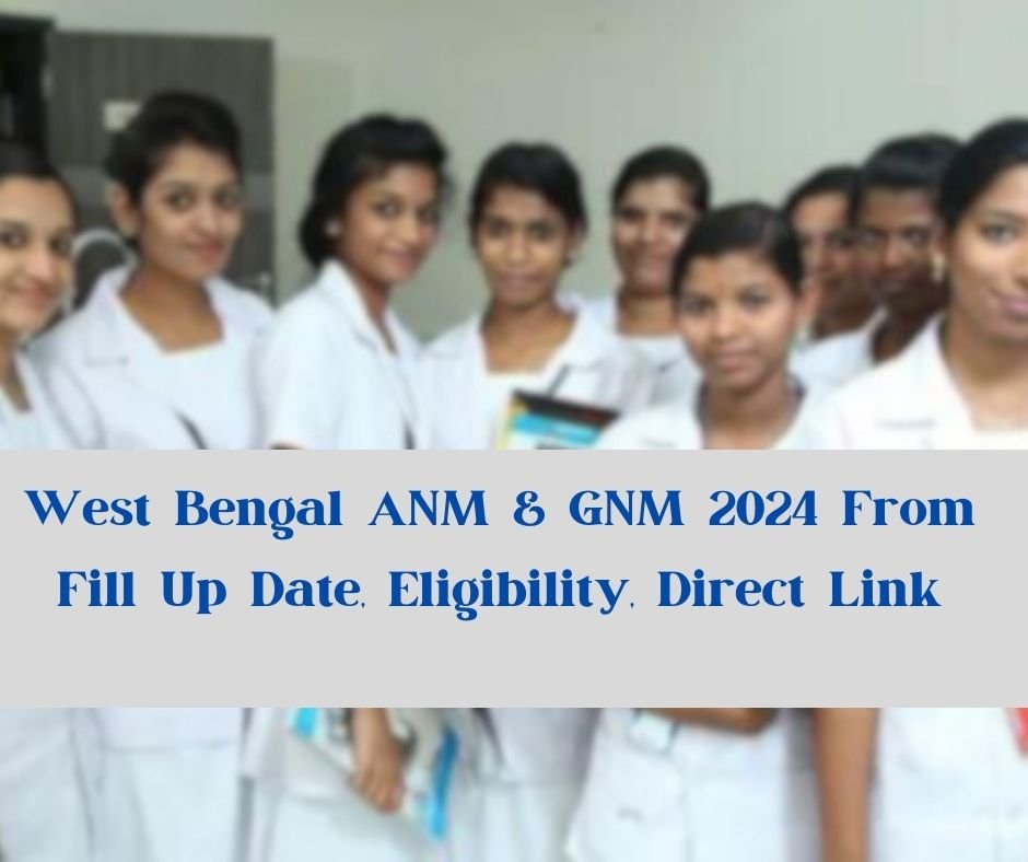 West Bengal ANM & GNM 2024 From Fill Up Date, Eligibility, Direct Link